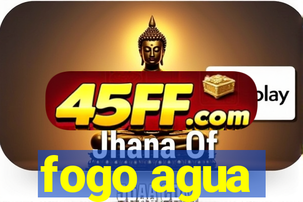 fogo agua